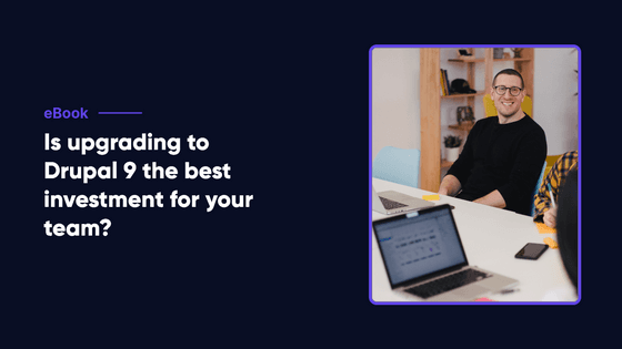 Should you migrate from Drupal 7 to Drupal 9